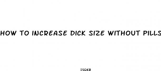 how to increase dick size without pills