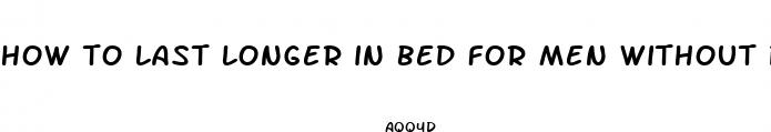 how to last longer in bed for men without pills