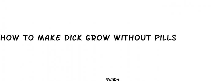 how to make dick grow without pills
