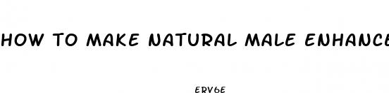 how to make natural male enhancement