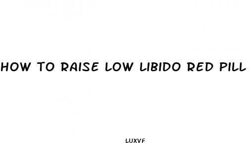 how to raise low libido red pill
