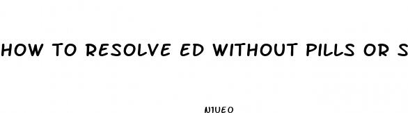 how to resolve ed without pills or supplements