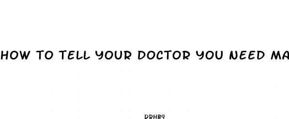 how to tell your doctor you need male enhancement