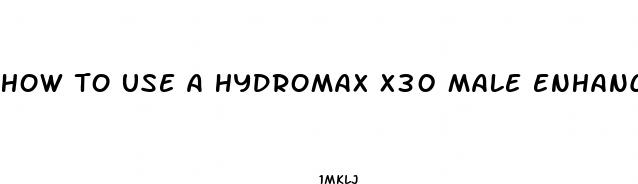 how to use a hydromax x30 male enhancement pump