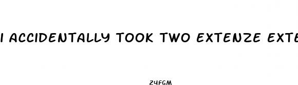 i accidentally took two extenze extended release pills