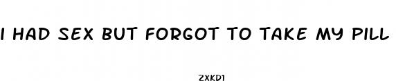 i had sex but forgot to take my pill