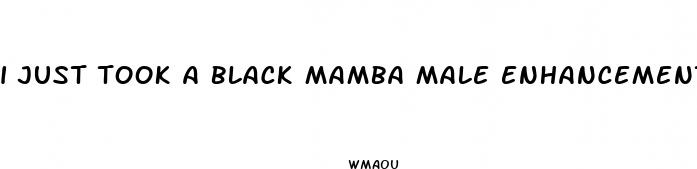i just took a black mamba male enhancement pill and exercise