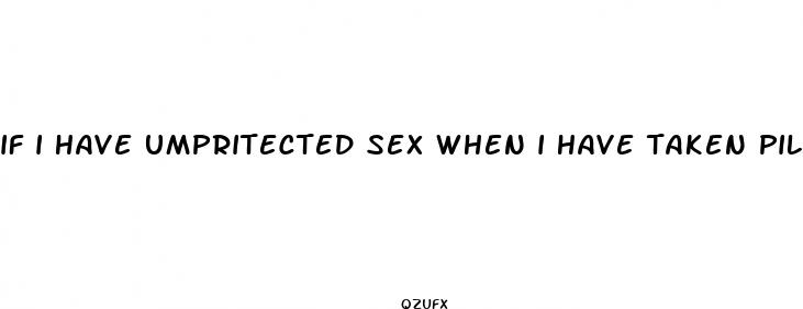 if i have umpritected sex when i have taken pills late