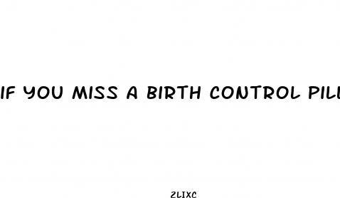 if you miss a birth control pill and have sex