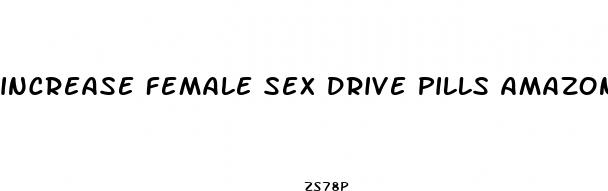 increase female sex drive pills amazon