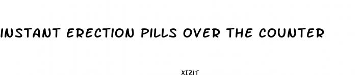 instant erection pills over the counter
