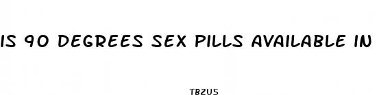 is 90 degrees sex pills available in ny