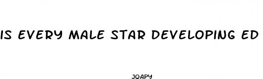 is every male star developing ed pills