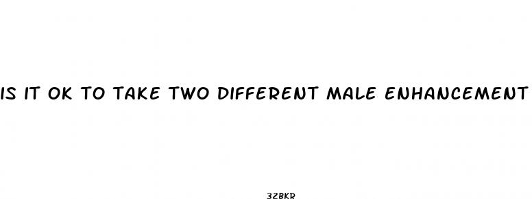 is it ok to take two different male enhancement pills in one day