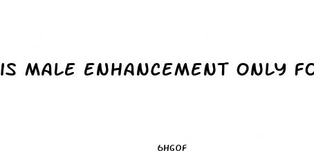 is male enhancement only for erectile dysfunction