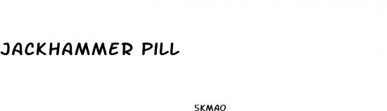 jackhammer pill