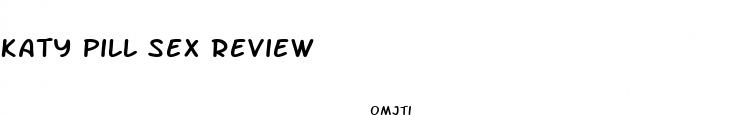 katy pill sex review