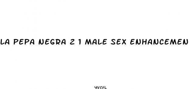 la pepa negra 2 1 male sex enhancement pills