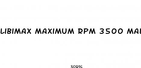 libimax maximum rpm 3500 male enhancement sexual pill reviews