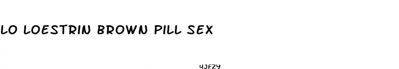 lo loestrin brown pill sex