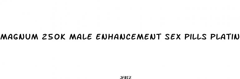 magnum 250k male enhancement sex pills platinum xxl