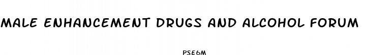 male enhancement drugs and alcohol forum