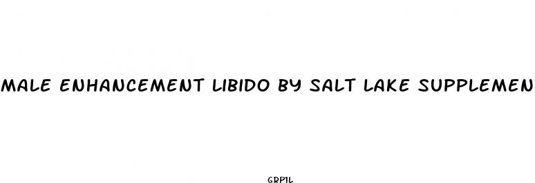 male enhancement libido by salt lake supplements