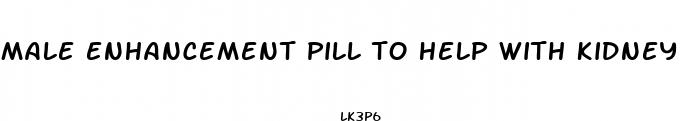 male enhancement pill to help with kidney stones