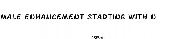 male enhancement starting with n