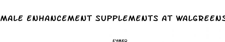 male enhancement supplements at walgreens