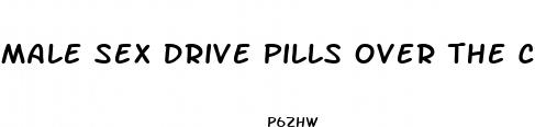 male sex drive pills over the counter