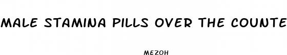 male stamina pills over the counter
