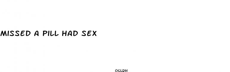 missed a pill had sex