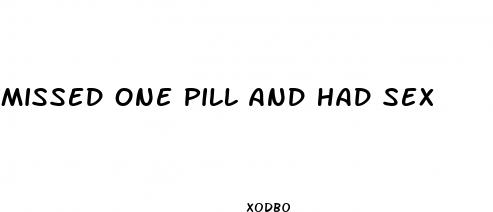 missed one pill and had sex