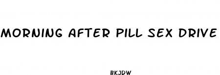 morning after pill sex drive