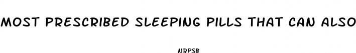most prescribed sleeping pills that can also cause an erection