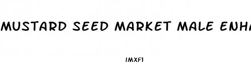 mustard seed market male enhancement