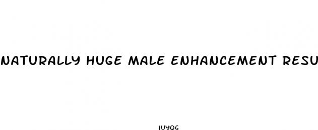 naturally huge male enhancement results