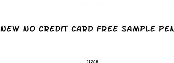 new no credit card free sample penis enlargement pills