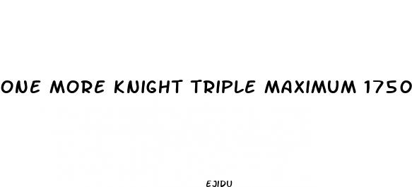 one more knight triple maximum 1750 extreme male enhancement pill