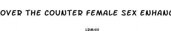 over the counter female sex enhancement pills