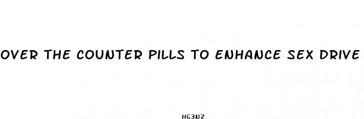 over the counter pills to enhance sex drive