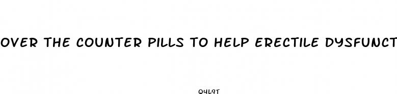 over the counter pills to help erectile dysfunction
