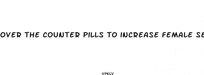 over the counter pills to increase female sex drive