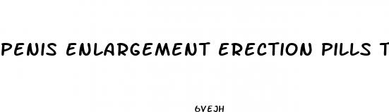 penis enlargement erection pills to last for 48 hrs