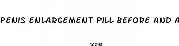 penis enlargement pill before and after