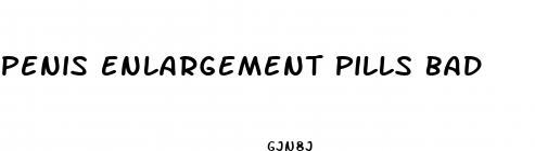 penis enlargement pills bad