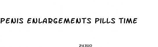penis enlargements pills time