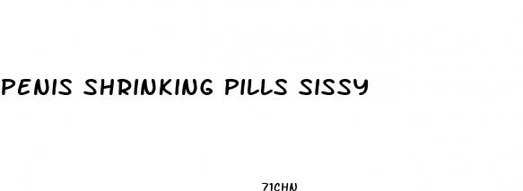 penis shrinking pills sissy