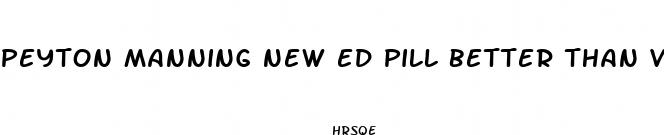 peyton manning new ed pill better than viagra